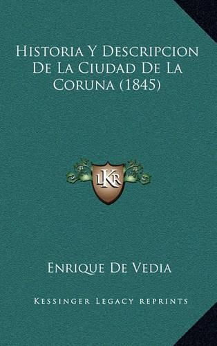 Cover image for Historia y Descripcion de La Ciudad de La Coruna (1845)