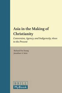 Cover image for Asia in the Making of Christianity: Conversion, Agency, and Indigeneity, 1600s to the Present