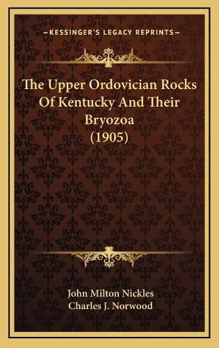 The Upper Ordovician Rocks of Kentucky and Their Bryozoa (1905)