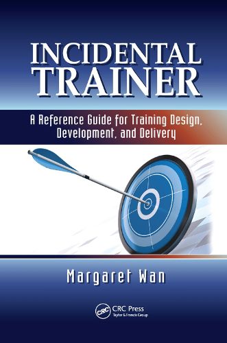 Cover image for Incidental Trainer: A Reference Guide for Training Design, Development, and Delivery