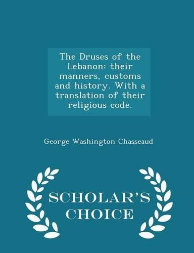 Cover image for The Druses of the Lebanon: Their Manners, Customs and History. with a Translation of Their Religious Code. - Scholar's Choice Edition