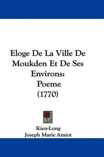 Eloge de La Ville de Moukden Et de Ses Environs: Poeme (1770)