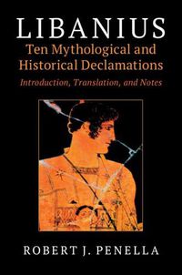 Cover image for Libanius: Ten Mythological and Historical Declamations: Introduction, Translation, and Notes