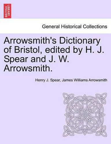 Cover image for Arrowsmith's Dictionary of Bristol, Edited by H. J. Spear and J. W. Arrowsmith.