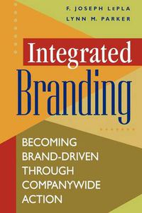 Cover image for Integrated Branding: Becoming Brand-Driven Through Companywide Action