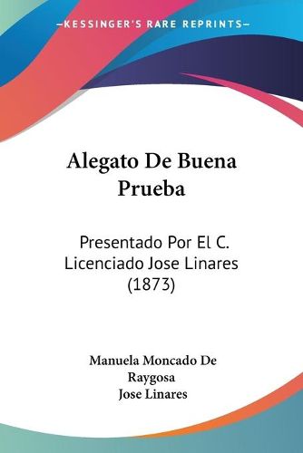 Cover image for Alegato de Buena Prueba: Presentado Por El C. Licenciado Jose Linares (1873)