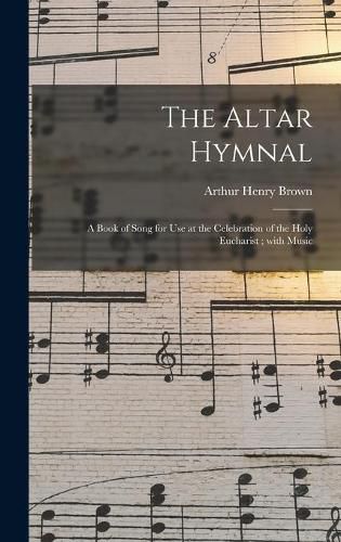 Cover image for The Altar Hymnal: a Book of Song for Use at the Celebration of the Holy Eucharist; With Music