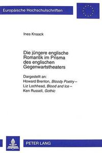 Cover image for Die juengere englische Romantik im Prisma des englischen Gegenwartstheaters: Dargestellt an: Howard Brenton,  Bloody Poetry  - Liz Lochhead,  Blood and Ice  - Ken Russell,  Gothic