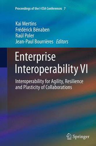 Enterprise Interoperability VI: Interoperability for Agility, Resilience and Plasticity of Collaborations