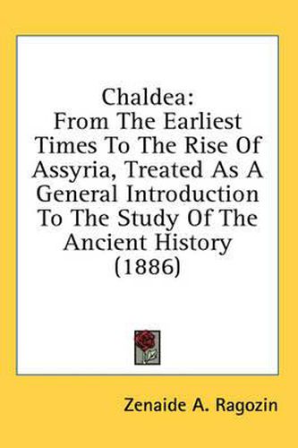 Cover image for Chaldea: From the Earliest Times to the Rise of Assyria, Treated as a General Introduction to the Study of the Ancient History (1886)