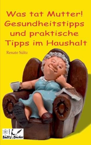 Cover image for Was tat Mutter! Gesundheitstipps und praktische Tipps im Haushalt