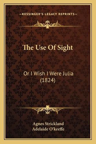 Cover image for The Use of Sight: Or I Wish I Were Julia (1824)