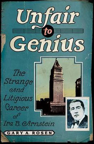 Cover image for Unfair to Genius: The Strange and Litigious Career of Ira B. Arnstein