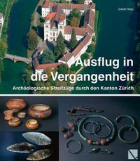 Cover image for Ausflug in Die Vergangenheit: Archaologische Streifzuge Durch Den Kanton Zurich