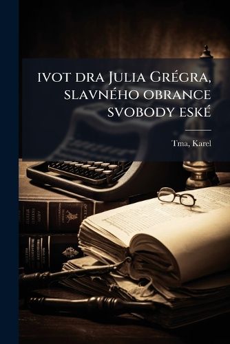 Cover image for Ivot Dra Julia Gr Gra, Slavn Ho Obrance Svobody Esk