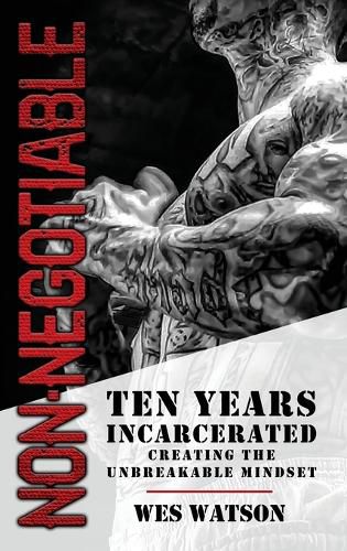 Cover image for Non-Negotiable: Ten Years Incarcerated- Creating the Unbreakable Mindset