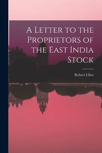 Cover image for A Letter to the Proprietors of the East India Stock