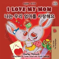 Cover image for I Love My Mom (English Korean Bilingual Book)