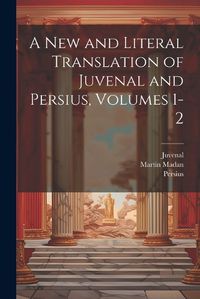 Cover image for A New and Literal Translation of Juvenal and Persius, Volumes 1-2