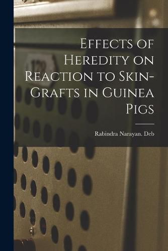 Cover image for Effects of Heredity on Reaction to Skin-grafts in Guinea Pigs