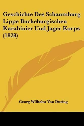 Cover image for Geschichte Des Schaumburg Lippe Buckeburgischen Karabinier Und Jager Korps (1828)