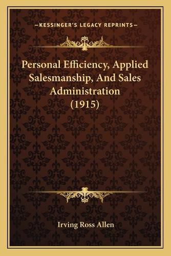 Cover image for Personal Efficiency, Applied Salesmanship, and Sales Administration (1915)