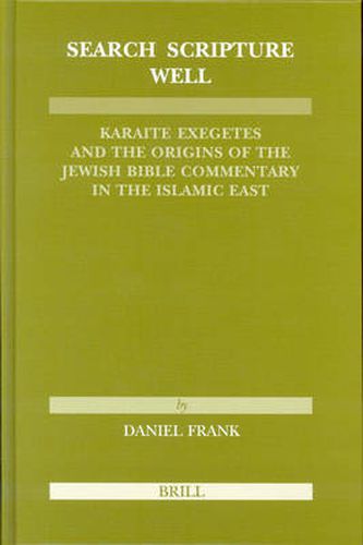 Cover image for Search Scripture Well: Karaite Exegetes and the Origins of the Jewish Bible Commentary in the Islamic East