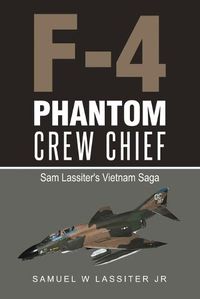 Cover image for F-4 Phantom Crew Chief: Sam Lassiter's Vietnam Saga