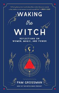Cover image for Waking the Witch: Reflections on Women, Magic, and Power
