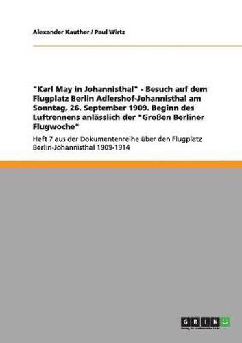 Cover image for Karl May in Johannisthal  - Besuch auf dem Flugplatz Berlin Adlershof-Johannisthal am Sonntag, 26. September 1909. Beginn des Luftrennens anlasslich der  Grossen Berliner Flugwoche