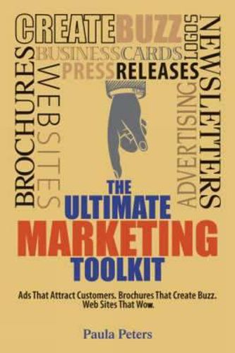 Cover image for The Ultimate Marketing Toolkit: Ads That Attract Customers, Brochures That Create Buzz, Web Sites That Wow