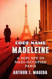 Cover image for Code Name Madeleine: A Sufi Spy in Nazi-Occupied Paris