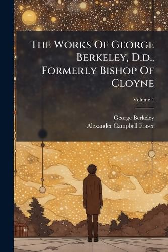 Cover image for The Works Of George Berkeley, D.d., Formerly Bishop Of Cloyne