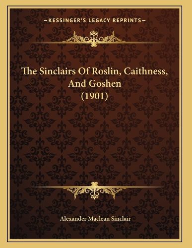 Cover image for The Sinclairs of Roslin, Caithness, and Goshen (1901)