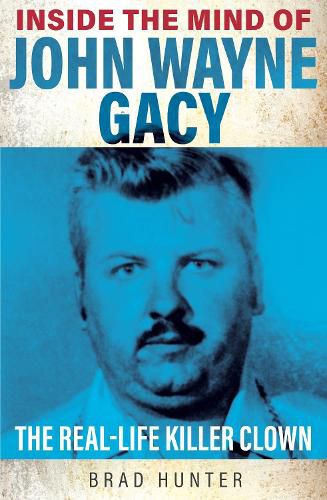 Cover image for Inside the Mind of John Wayne Gacy: The Real-Life Killer Clown