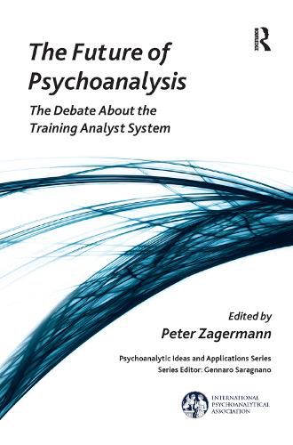 Cover image for The Future of Psychoanalysis: The Debate about the Training Analyst System