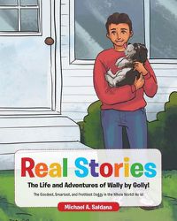 Cover image for Real Stories The Life and Adventures of Wally by Golly!: The Goodest, Smartest, and Prettiest Doggy in the Whole World! He is!