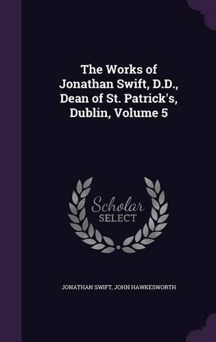 Cover image for The Works of Jonathan Swift, D.D., Dean of St. Patrick's, Dublin, Volume 5