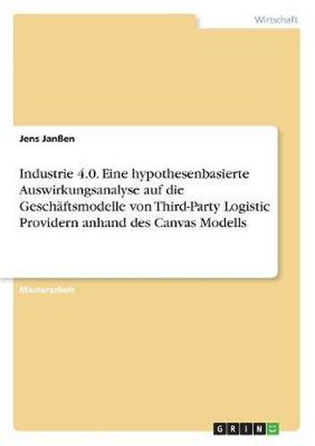 Cover image for Industrie 4.0. Eine Hypothesenbasierte Auswirkungsanalyse Auf Die Geschaftsmodelle Von Third-Party Logistic Providern Anhand Des Canvas Modells