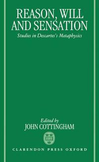 Cover image for Reason, Will and Sensation: Studies in Descartes' Metaphysics