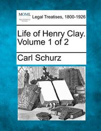 Cover image for Life of Henry Clay. Volume 1 of 2