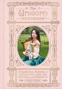Cover image for The Unicorn Handbook: A Spellbinding Collection of Literature, Lore, Art, Recipes, and Projects