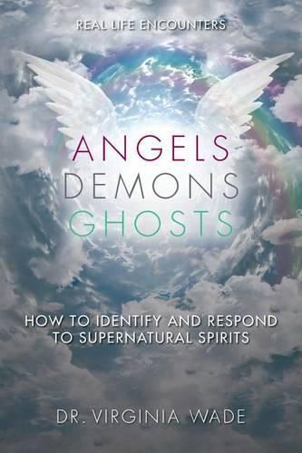 Cover image for Angels Demons Ghosts: How to Identify and Respond to Supernatural Spirits