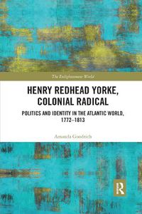 Cover image for Henry Redhead Yorke, Colonial Radical: Politics and Identity in the Atlantic World, 1772-1813