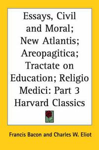 Cover image for Essays, Civil and Moral; New Atlantis; Areopagitica; Tractate on Education; Religio Medici: Vol. 3 Harvard Classics (1909)