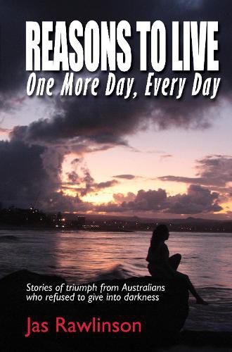 Cover image for Reasons To Live One More Day, Every Day: Stories of triumph from Australians who refused to give into darkness