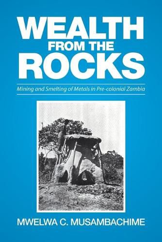 Cover image for Wealth from the Rocks: Mining and Smelting of Metals in Pre-colonial Zambia