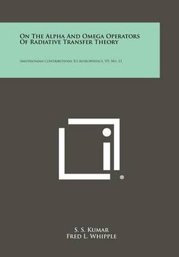 Cover image for On the Alpha and Omega Operators of Radiative Transfer Theory: Smithsonian Contributions to Astrophysics, V5, No. 11