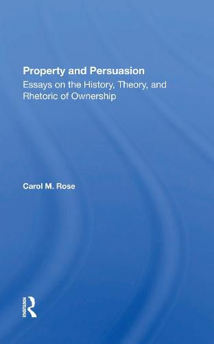 Cover image for Property and Persuasion: Essays on the History, Theory, and Rhetoric of Ownership