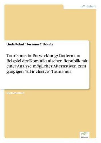 Cover image for Tourismus in Entwicklungslandern am Beispiel der Dominikanischen Republik mit einer Analyse moeglicher Alternativen zum gangigen all-inclusive-Tourismus